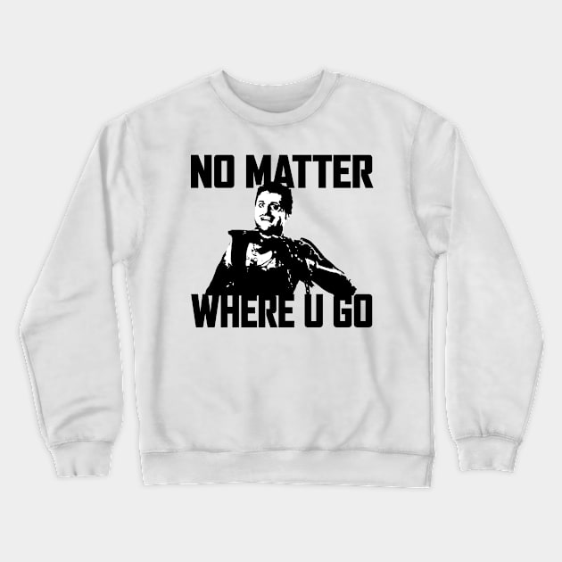 NO MATTER WHERE U GO... (Black&White) Crewneck Sweatshirt by Zombie Squad Clothing